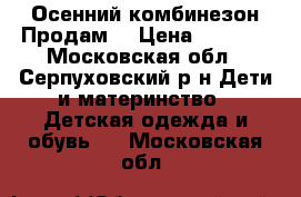 Осенний комбинезон Продам  › Цена ­ 1 500 - Московская обл., Серпуховский р-н Дети и материнство » Детская одежда и обувь   . Московская обл.